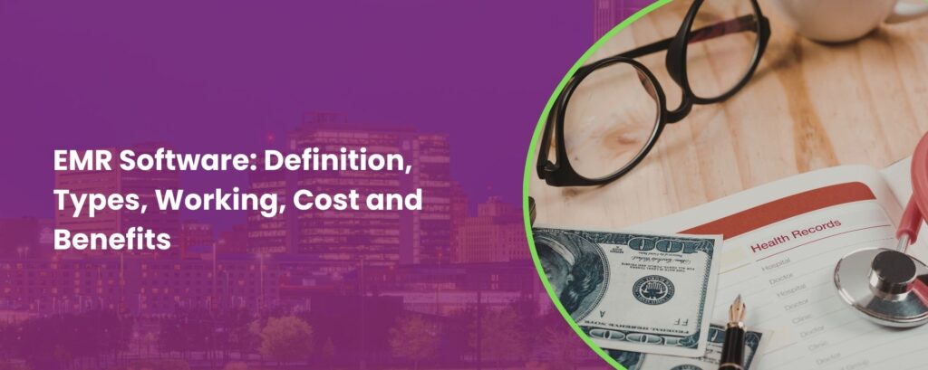 EMR Software: Definition, Types, Working, Cost and Benefits
