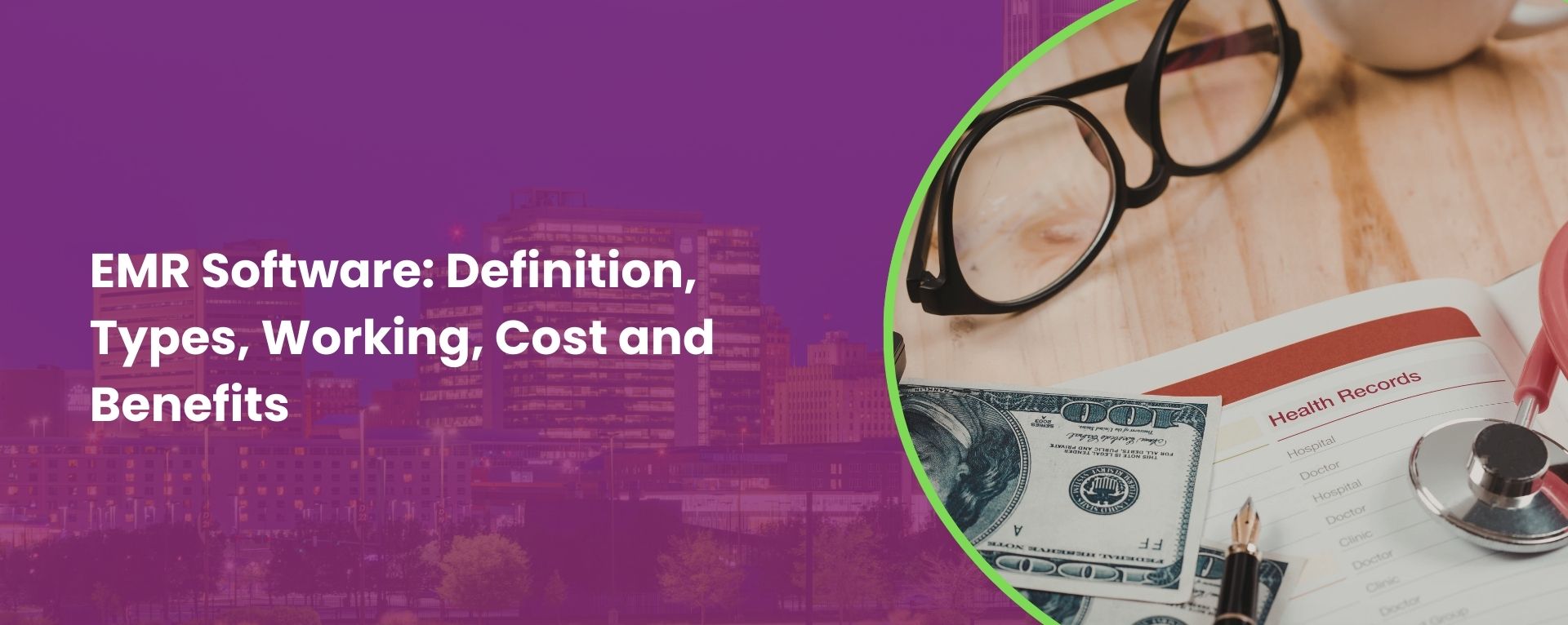 EMR Software: Definition, Types, Working, Cost and Benefits