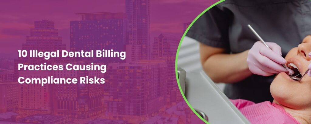 10 Illegal Dental Billing Practices Causing Compliance Risks