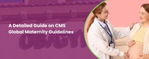 A Detailed Guide on CMS Global Maternity Guidelines