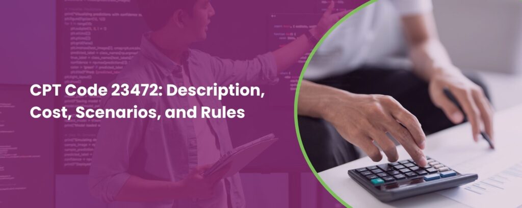 CPT Code 23472: Description, Cost, Scenarios, and Rules