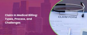 Claim In Medical Billing: Types, Process, and Challenges