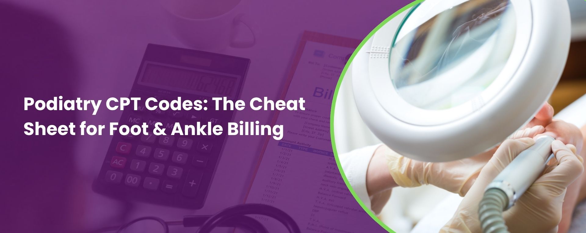Podiatry CPT Codes: The 2026 Cheat Sheet for Foot & Ankle Billing