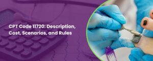 CPT Code 11720: Description, Cost, Scenarios, and Rules