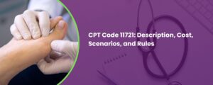 CPT Code 11721: Description, Cost, Scenarios, and Rules
