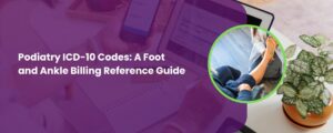 Podiatry ICD-10 Codes: A Foot and Ankle Billing Reference Guide