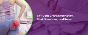 CPT Code 27130 Description, Cost, Scenarios, and Rules