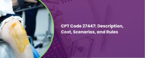 CPT Code 27447 Description, Cost, Scenarios, and Rules