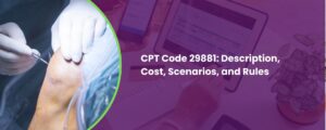 CPT Code 29881 Description, Cost, Scenarios, and Rules